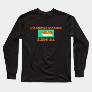 She believed she could, SUSHI did. Long Sleeve T-Shirt